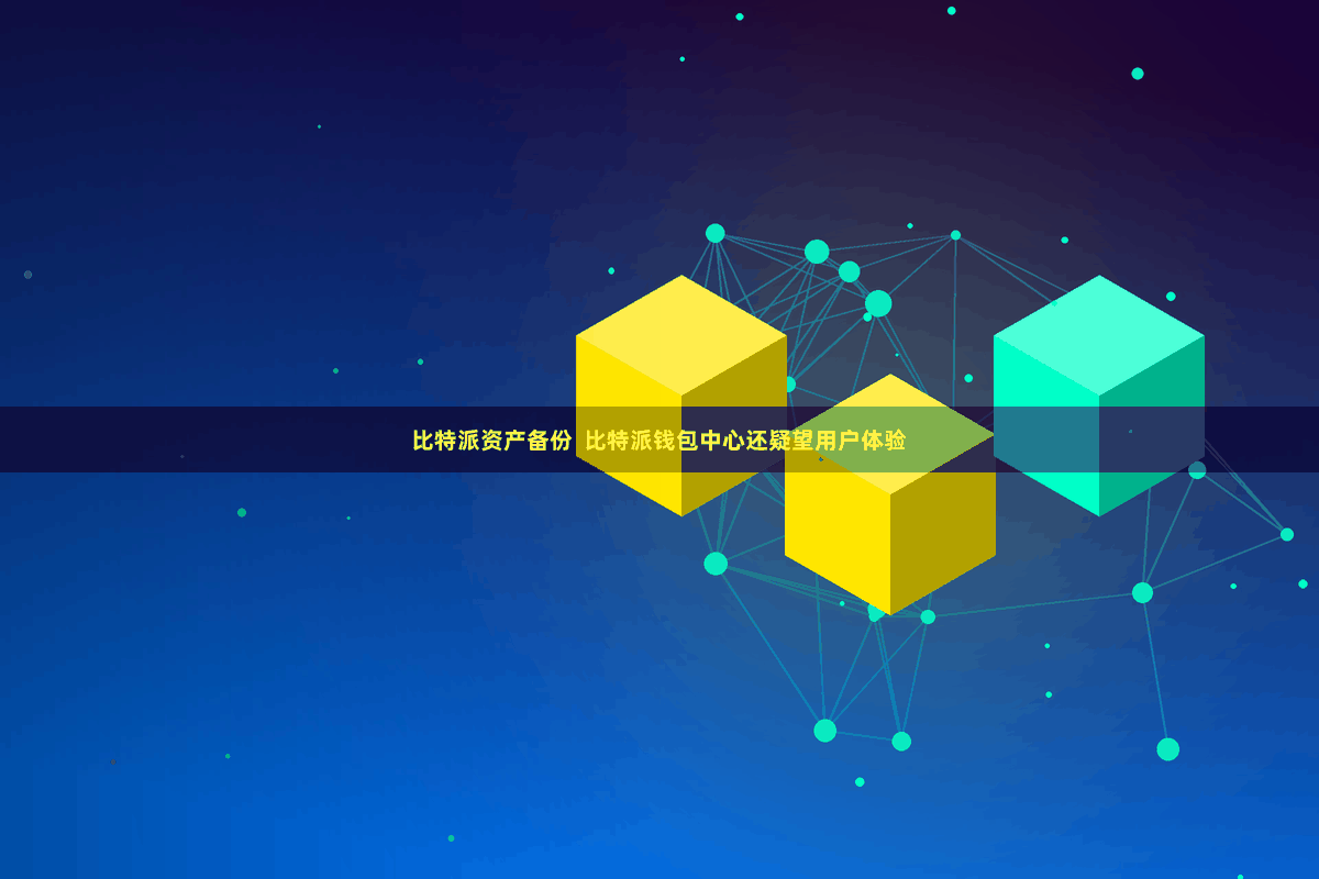 比特派资产备份 比特派钱包中心还疑望用户体验
